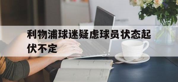 体育游戏-利物浦球迷疑虑球员状态起伏不定