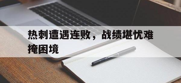 体育游戏-热刺遭遇连败，战绩堪忧难掩困境