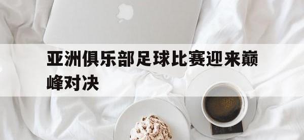 官方网站-亚洲俱乐部足球比赛迎来巅峰对决