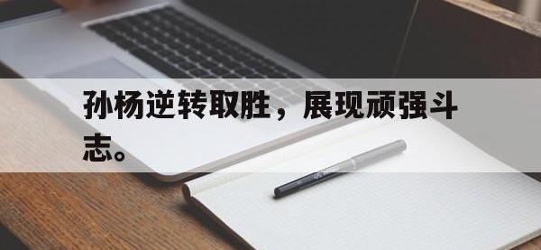 官方网站-孙杨逆转取胜，展现顽强斗志。