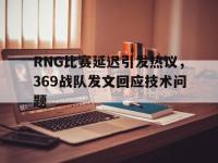 Yabo-RNG比赛延迟引发热议，369战队发文回应技术问题