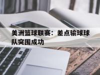 Yabo-美洲篮球联赛：差点输球球队突围成功