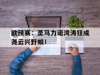 亚博体育-欧预赛：圣马力诺湾涛狂成尧云兴野蜕！