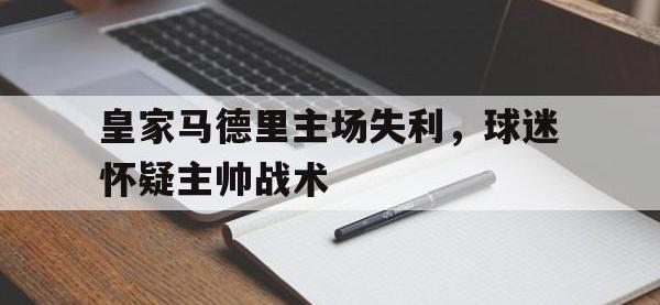 官方网站-皇家马德里主场失利，球迷怀疑主帅战术