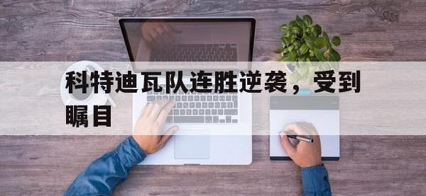 亚博体育-科特迪瓦队连胜逆袭，受到瞩目